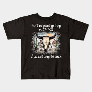 Ain't No Point Getting Outta Bed If You Ain't Living The Dream Love Deserts Bull Sand Kids T-Shirt